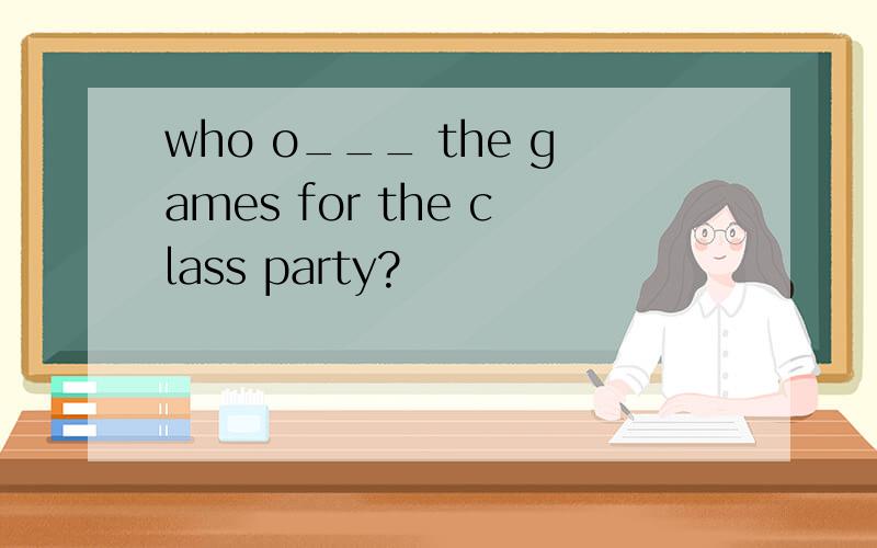who o___ the games for the class party?