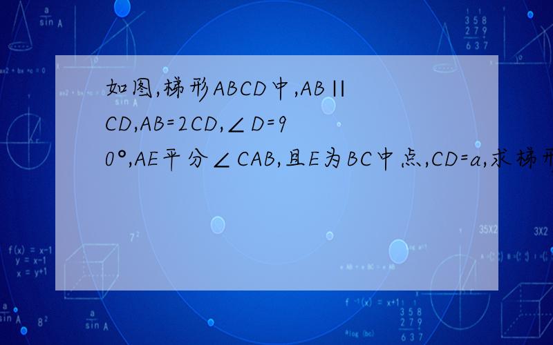 如图,梯形ABCD中,AB∥CD,AB=2CD,∠D=90°,AE平分∠CAB,且E为BC中点,CD=a,求梯形ABCD面积
