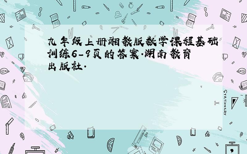 九年级上册湘教版数学课程基础训练6-9页的答案.湖南教育出版社.