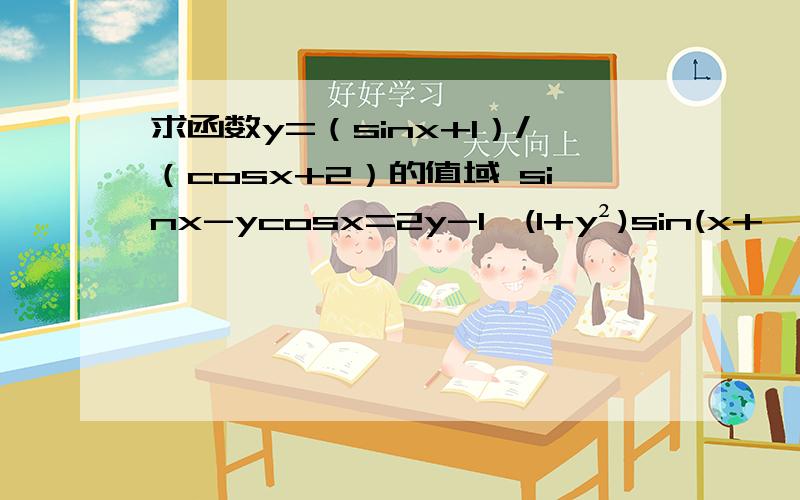 求函数y=（sinx+1）/（cosx+2）的值域 sinx-ycosx=2y-1√(1+y²)sin(x+∅)=2y-1