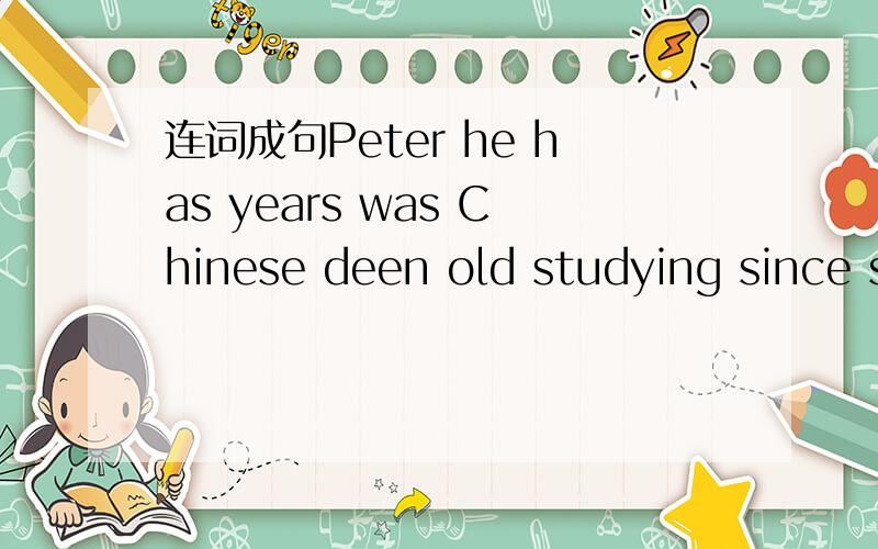 连词成句Peter he has years was Chinese deen old studying since six