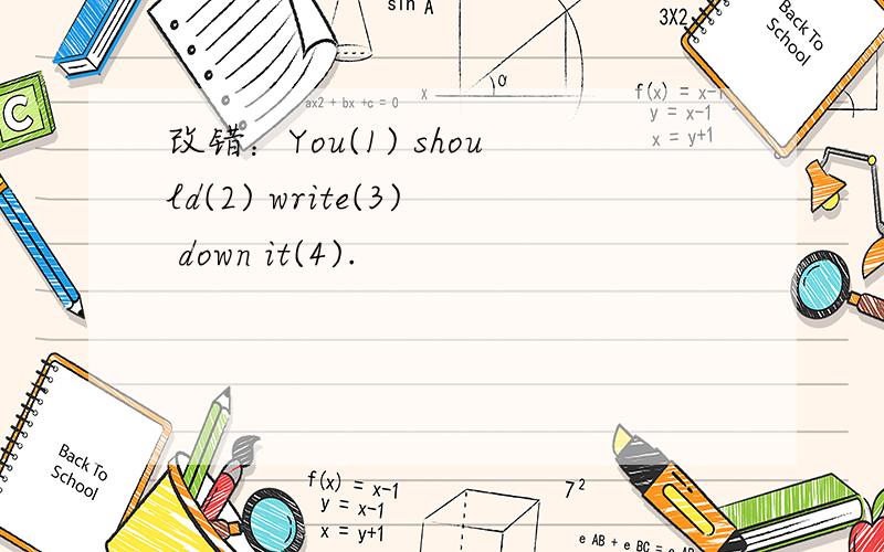 改错：You(1) should(2) write(3) down it(4).