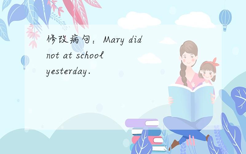 修改病句：Mary did not at school yesterday.