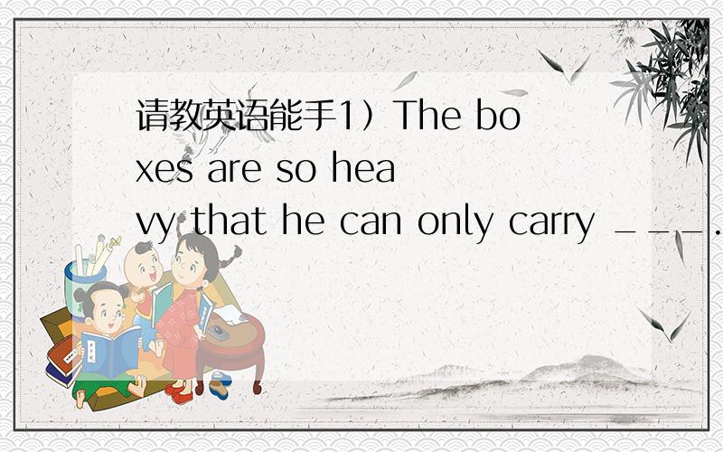 请教英语能手1）The boxes are so heavy that he can only carry ___.1.at one time 2.at a time 3.at the same time 为什麼不是3?2） --i don't need the book tonight .---_____,i 'll keep it until tomorrow.1.in case 2.in any case 3.in that case 4