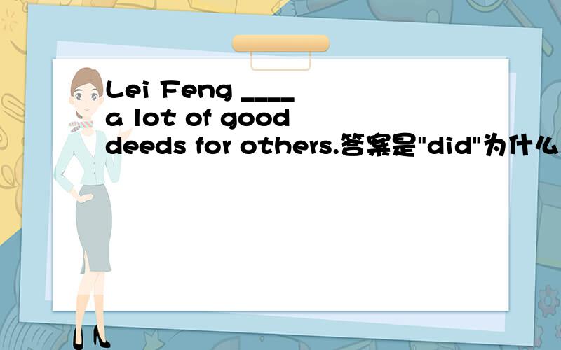 Lei Feng ____ a lot of good deeds for others.答案是
