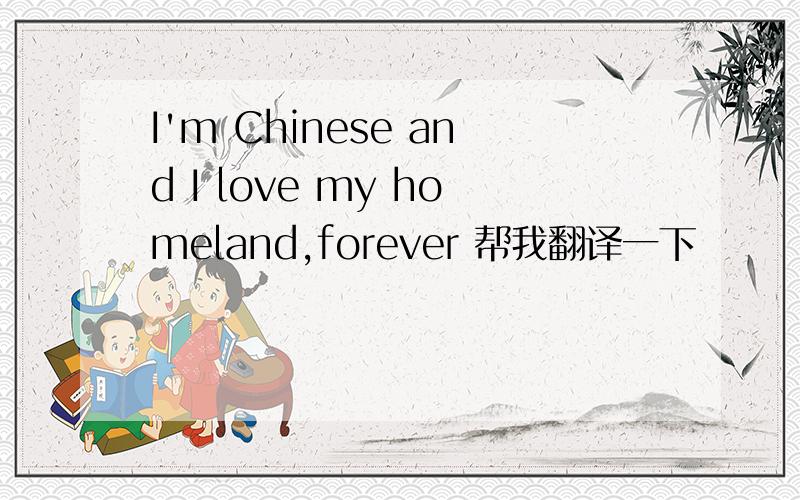 I'm Chinese and I love my homeland,forever 帮我翻译一下