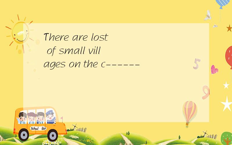 There are lost of small villages on the c------
