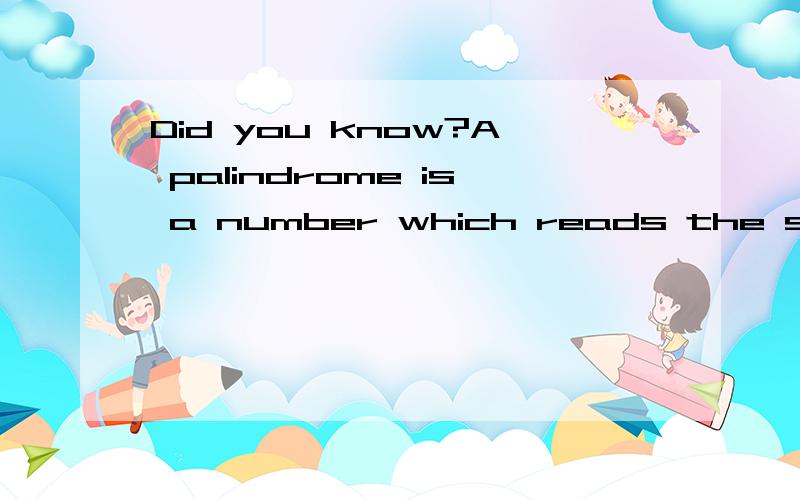 Did you know?A palindrome is a number which reads the same forwards as backwards e.g.35453.Next year 2002 is an example of a palindromic number.What is the difference between 2002 and the number of the previous palindromic year?