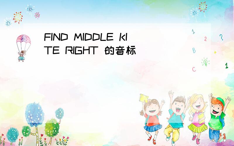 FIND MIDDLE KITE RIGHT 的音标