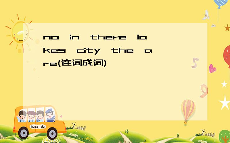 no,in,there,lakes,city,the,are(连词成词)