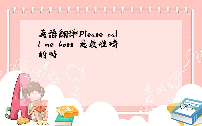 英语翻译Please call me boss 是最准确的吗