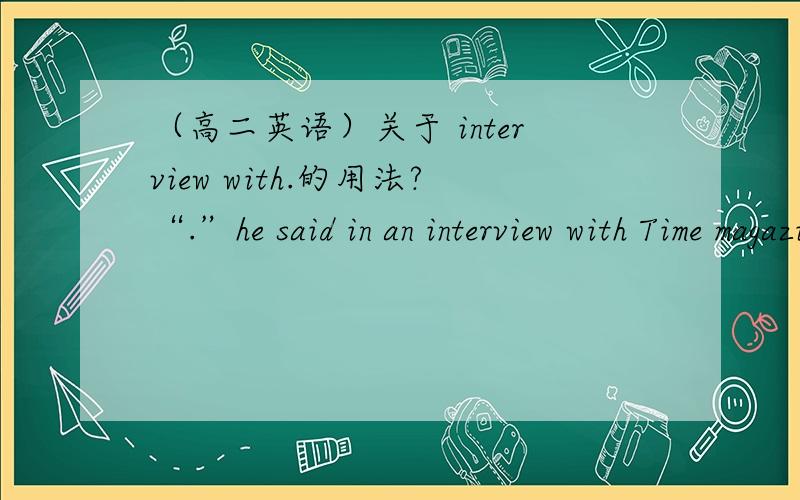 （高二英语）关于 interview with.的用法?“.”he said in an interview with Time magazine .其中with interview with .是个固定搭配吗或经常这么用吗?