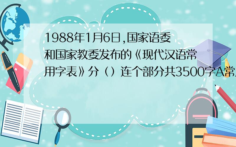 1988年1月6日,国家语委和国家教委发布的《现代汉语常用字表》分（）连个部分共3500字A常用和次常用字 B常用和繁体字 C常用和简化字
