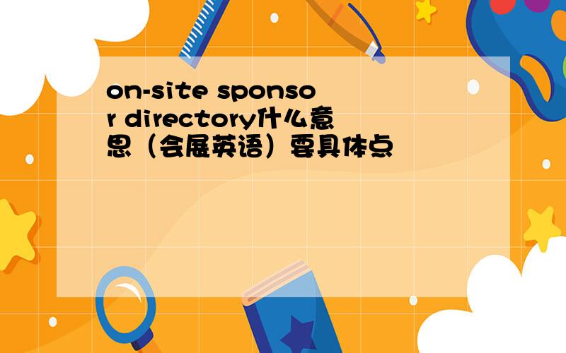 on-site sponsor directory什么意思（会展英语）要具体点