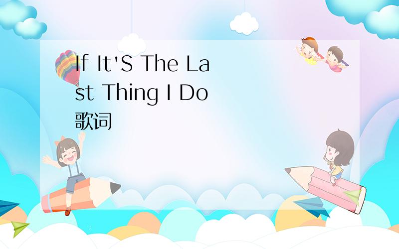 If It'S The Last Thing I Do 歌词