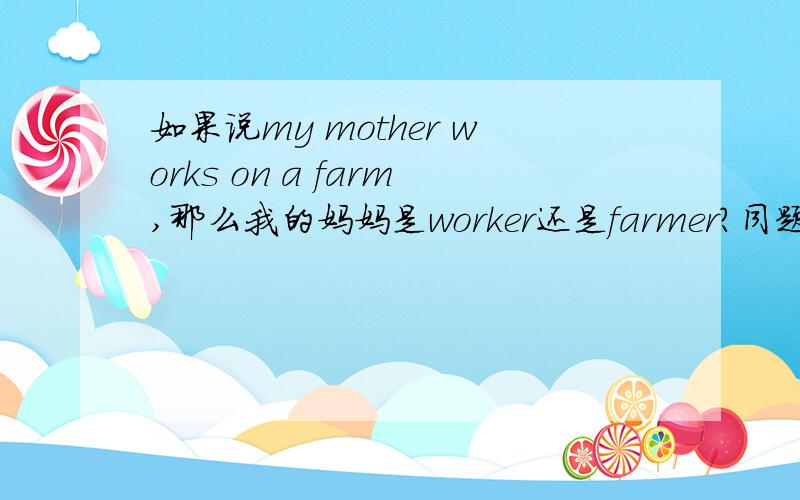 如果说my mother works on a farm,那么我的妈妈是worker还是farmer?同题——