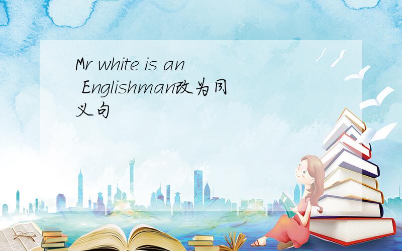 Mr white is an Englishman改为同义句