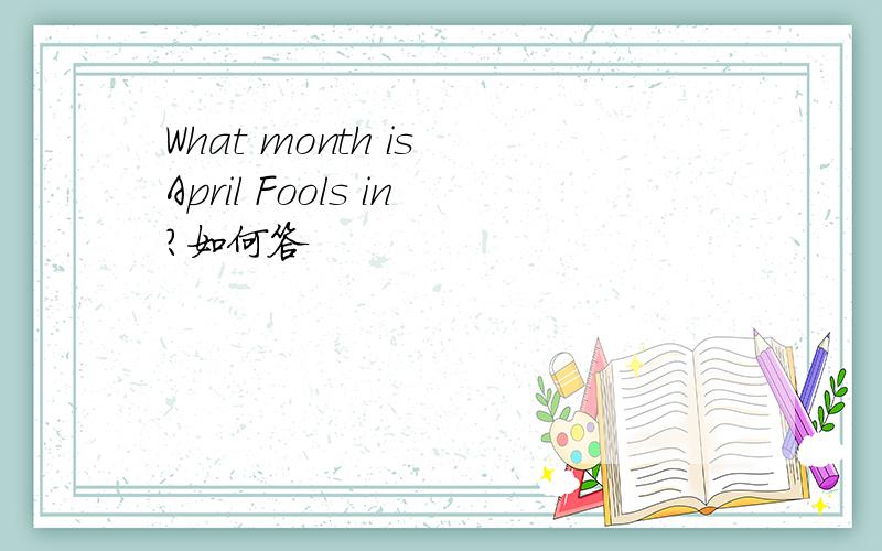 What month is April Fools in?如何答