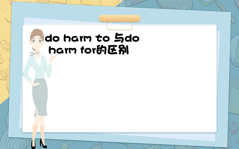 do harm to 与do harm for的区别