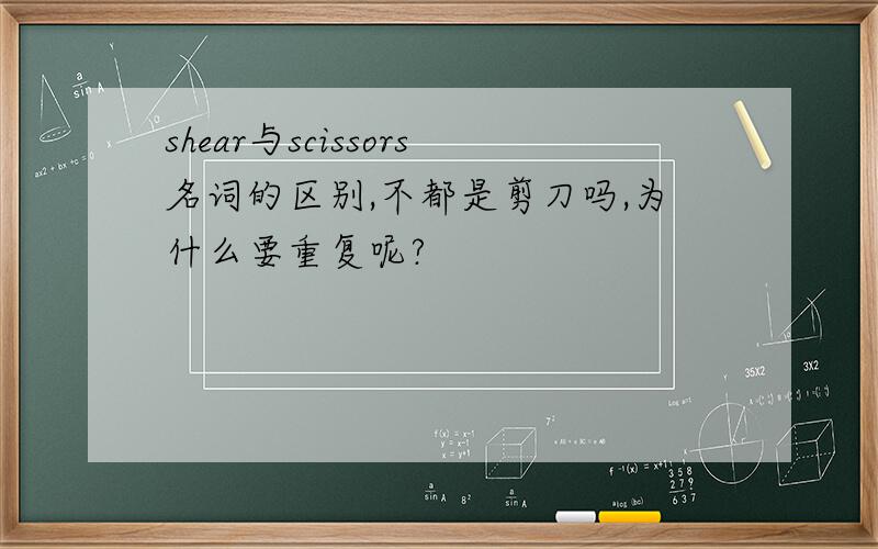 shear与scissors名词的区别,不都是剪刀吗,为什么要重复呢?