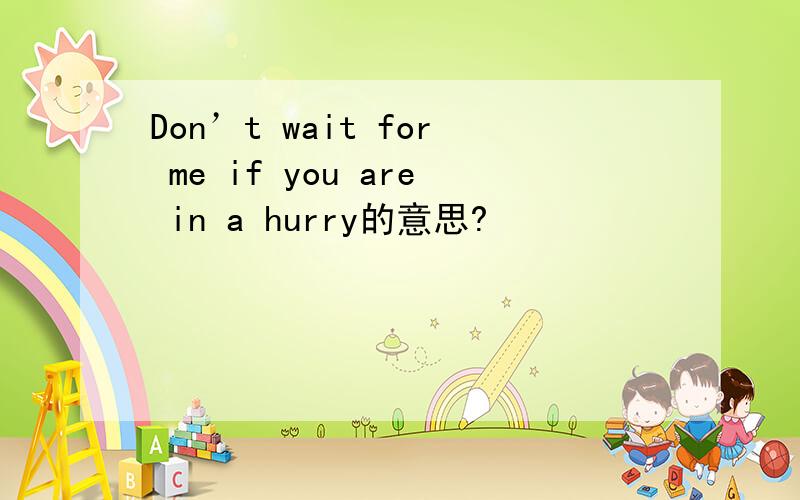 Don’t wait for me if you are in a hurry的意思?