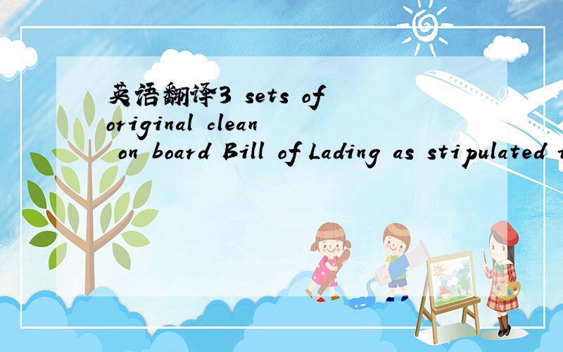 英语翻译3 sets of original clean on board Bill of Lading as stipulated in the L/C