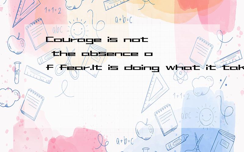 Courage is not the absence of fear.It is doing what it takes despite one's fear请从语法的角度帮我解释一下