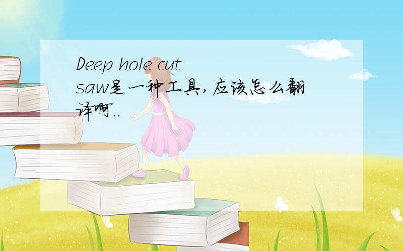 Deep hole cut saw是一种工具,应该怎么翻译啊..