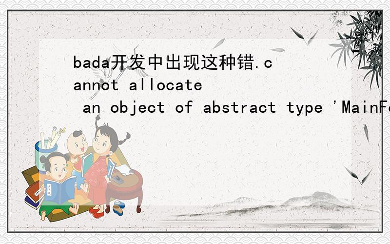 bada开发中出现这种错.cannot allocate an object of abstract type 'MainForm'?