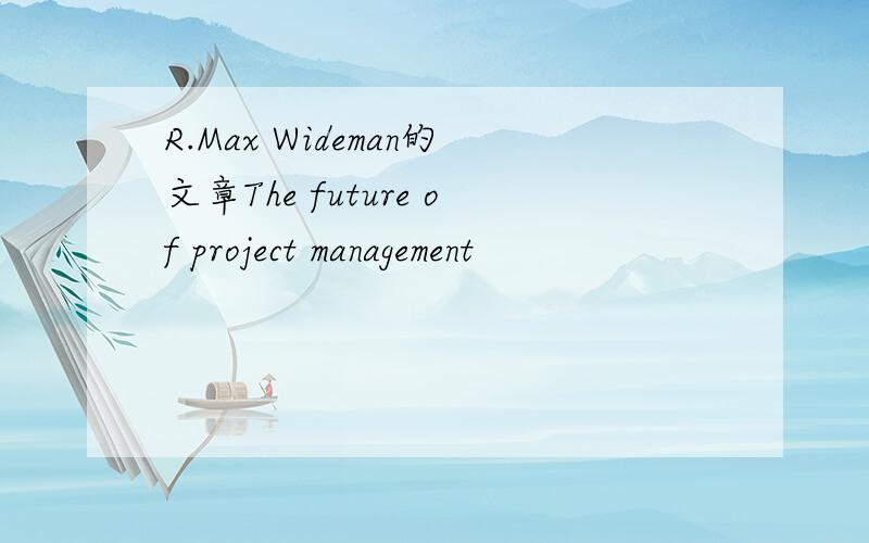 R.Max Wideman的文章The future of project management