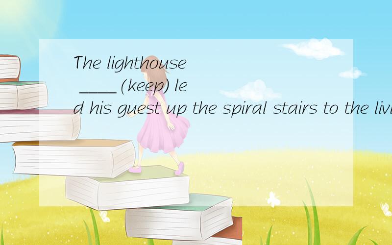 The lighthouse ____(keep) led his guest up the spiral stairs to the living room on the third floor.