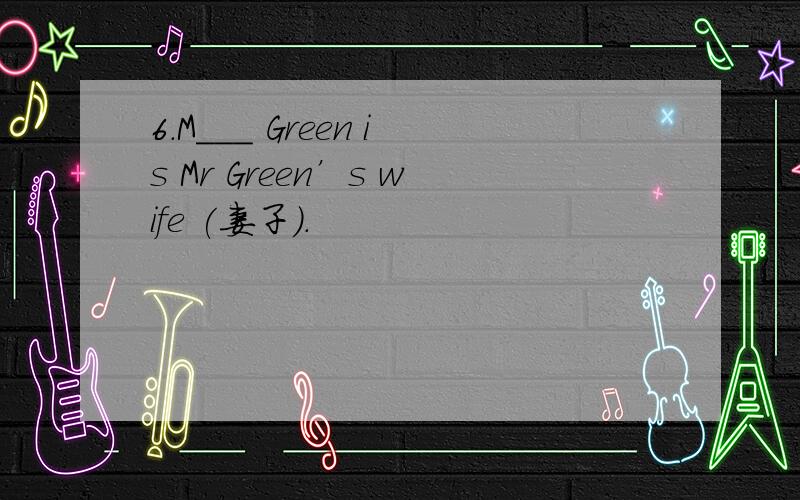 6.M___ Green is Mr Green’s wife (妻子).