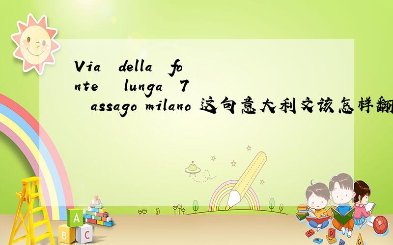 Via  della  fonte   lunga  7  assago milano 这句意大利文该怎样翻译成中文和英文.帮忙翻译下.美特斯邦威鞋子和裤子，寄到意大利会被海关扣留吗？用Ems寄的。