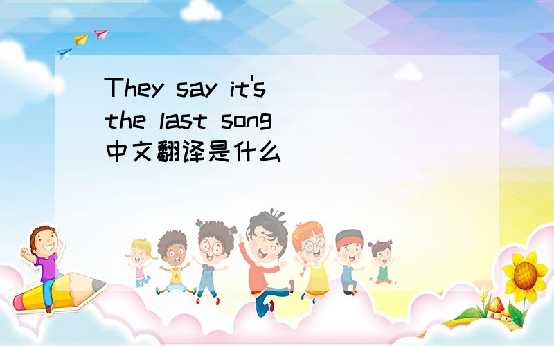 They say it's the last song 中文翻译是什么