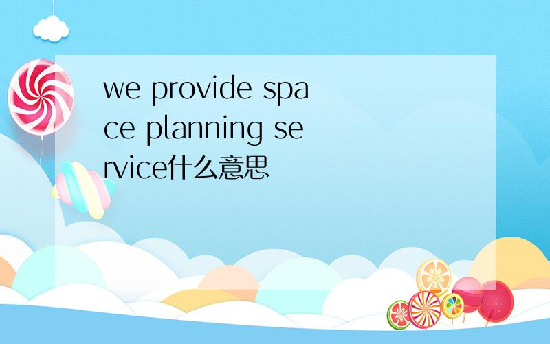 we provide space planning service什么意思