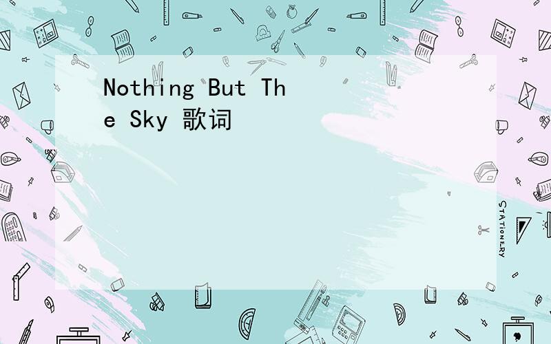 Nothing But The Sky 歌词