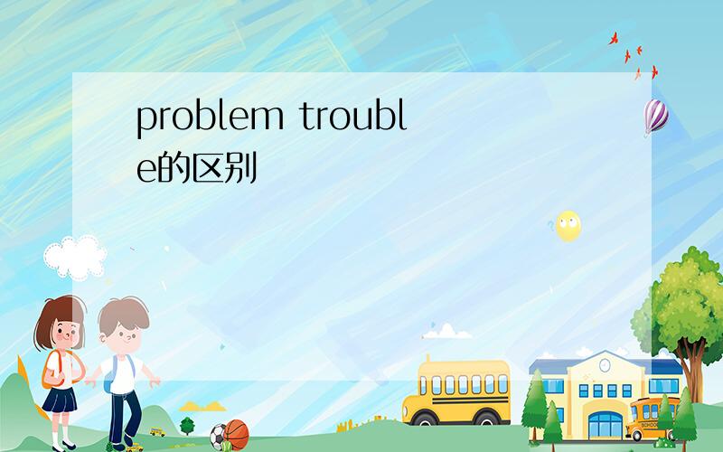 problem trouble的区别