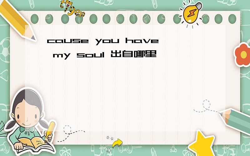 cause you have my soul 出自哪里