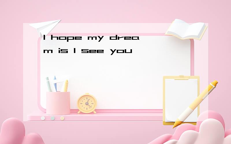 I hope my dream is I see you