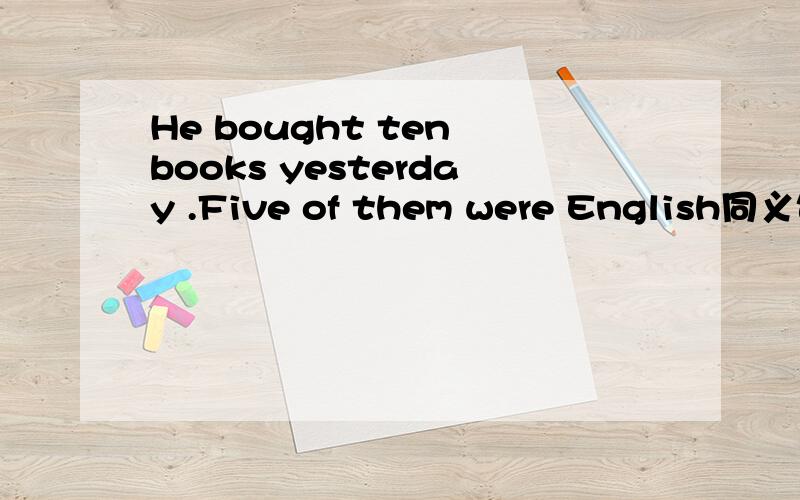 He bought ten books yesterday .Five of them were English同义句转换