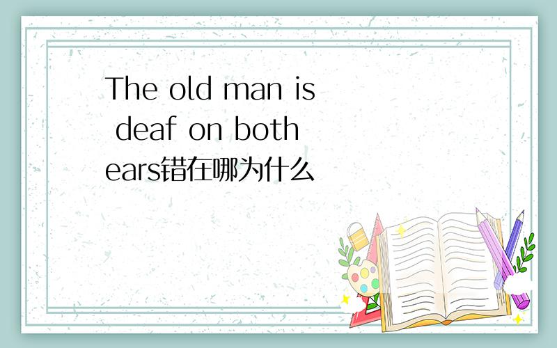 The old man is deaf on both ears错在哪为什么