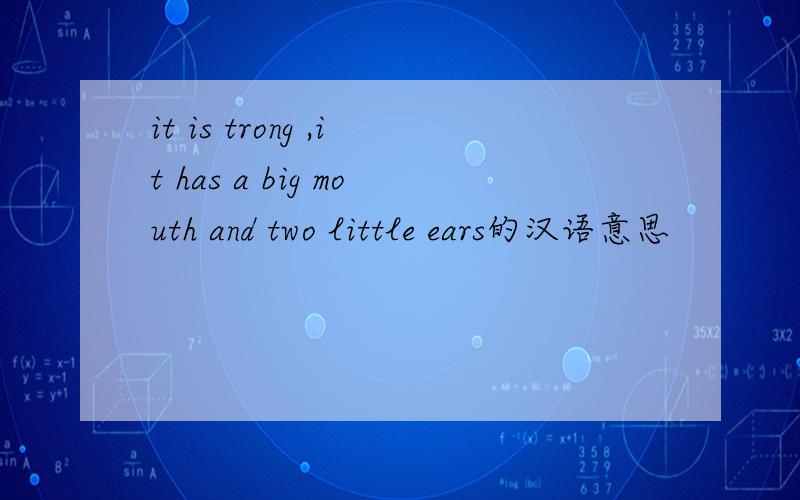 it is trong ,it has a big mouth and two little ears的汉语意思