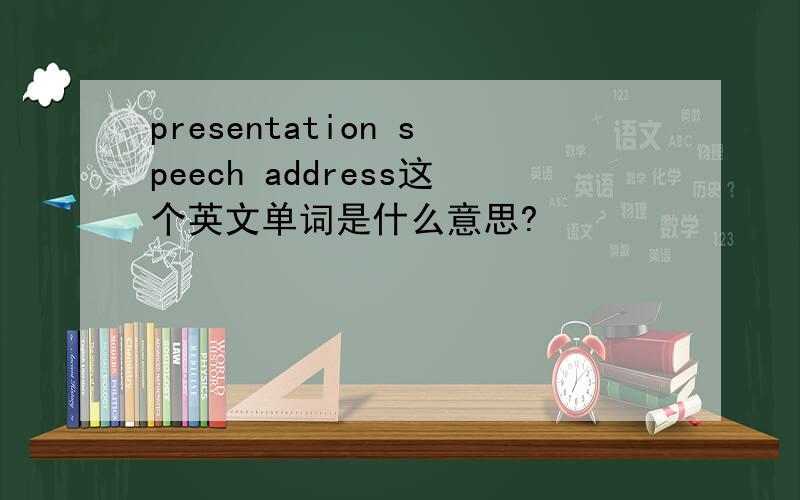 presentation speech address这个英文单词是什么意思?