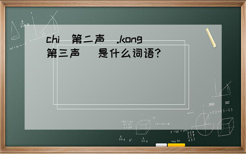 chi（第二声）.kong（第三声） 是什么词语?