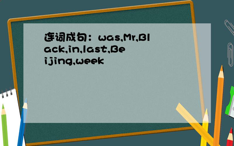 连词成句：was,Mr,Black,in,last,Beijing,week