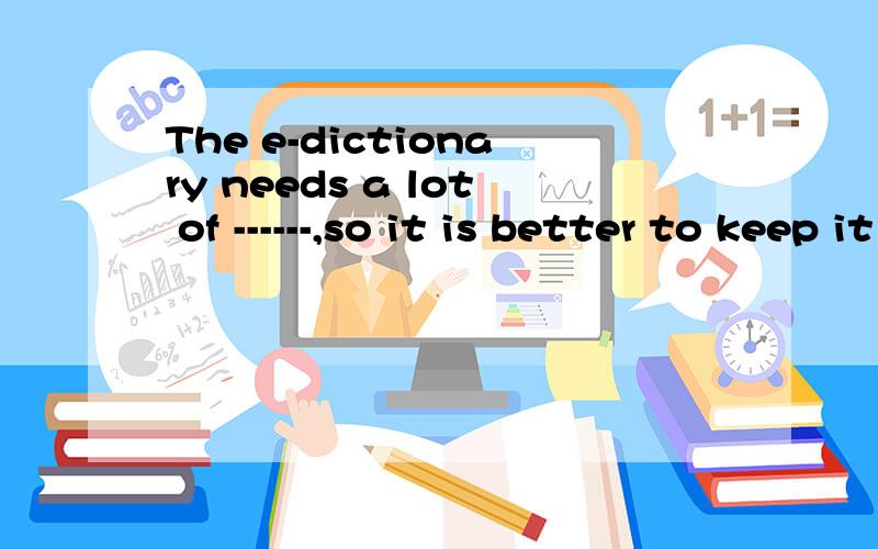 The e-dictionary needs a lot of ------,so it is better to keep it on the hard disk.A.memory B.keyboards C.floppy disk D.places