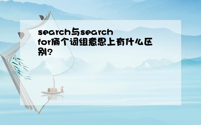 search与search for俩个词组意思上有什么区别?