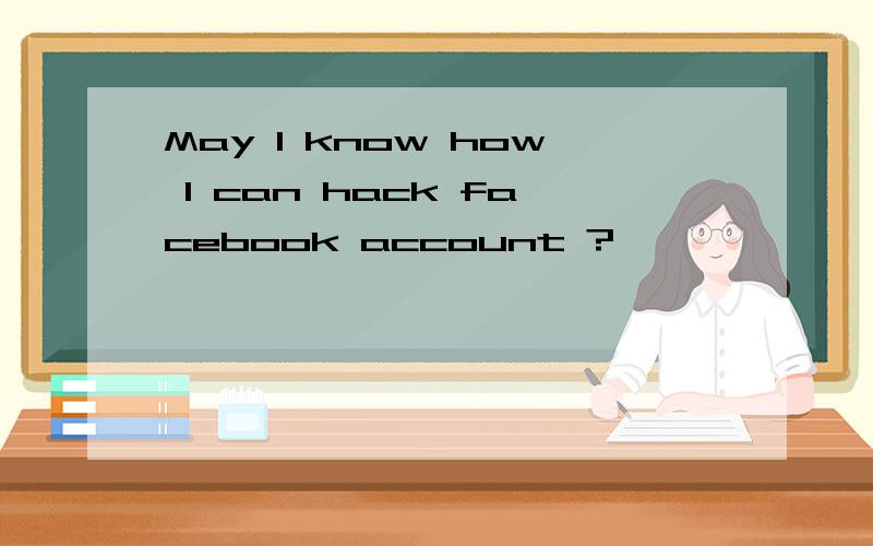 May I know how I can hack facebook account ?