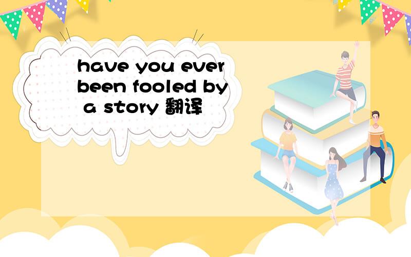 have you ever been fooled by a story 翻译