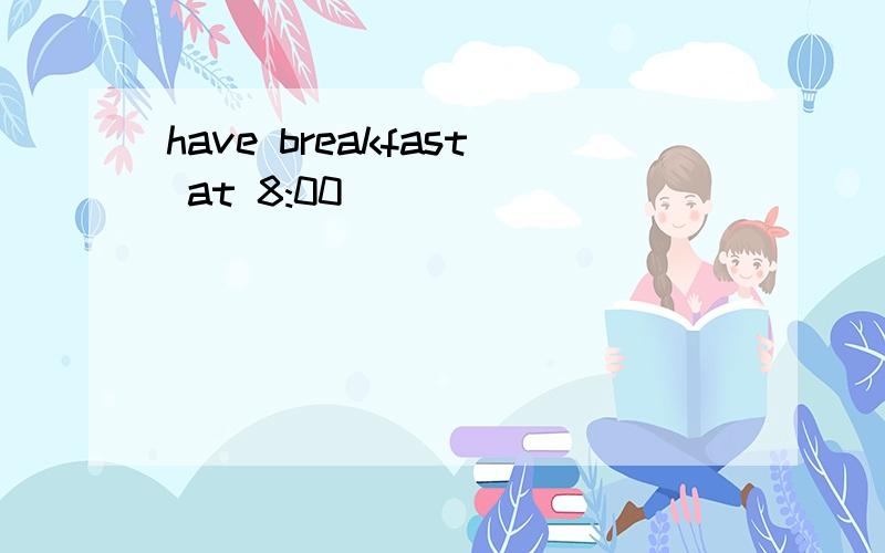 have breakfast at 8:00